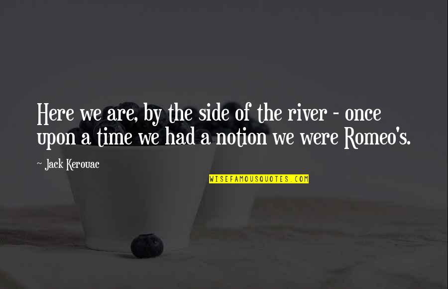 Kerouac's Quotes By Jack Kerouac: Here we are, by the side of the