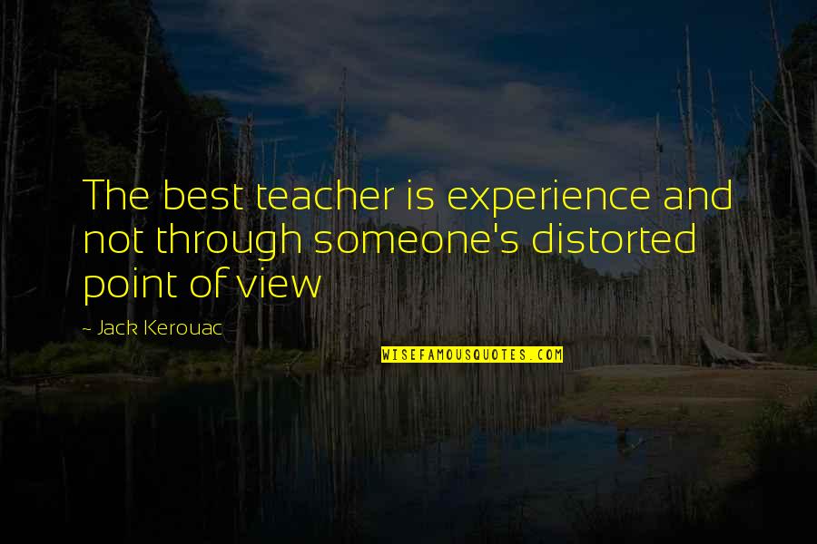 Kerouac's Quotes By Jack Kerouac: The best teacher is experience and not through