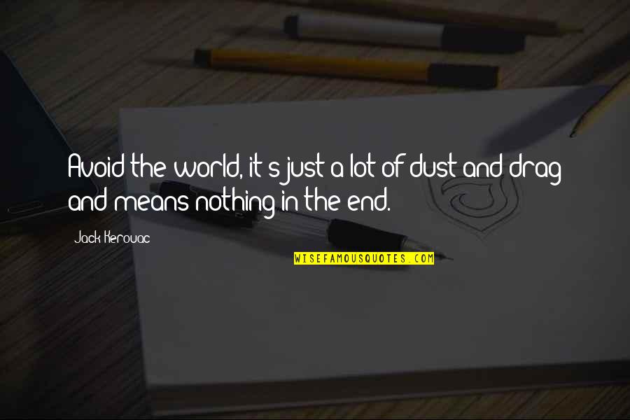 Kerouac's Quotes By Jack Kerouac: Avoid the world, it's just a lot of