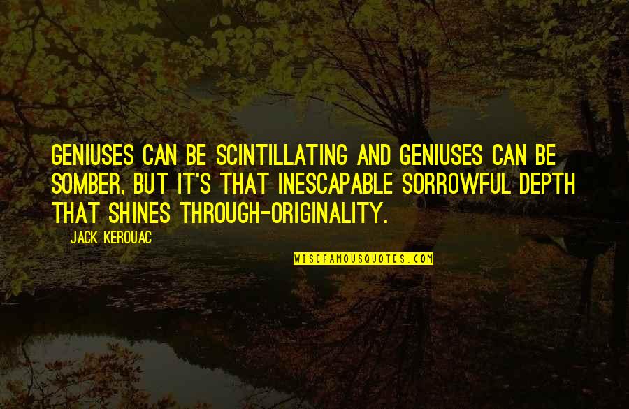 Kerouac's Quotes By Jack Kerouac: Geniuses can be scintillating and geniuses can be
