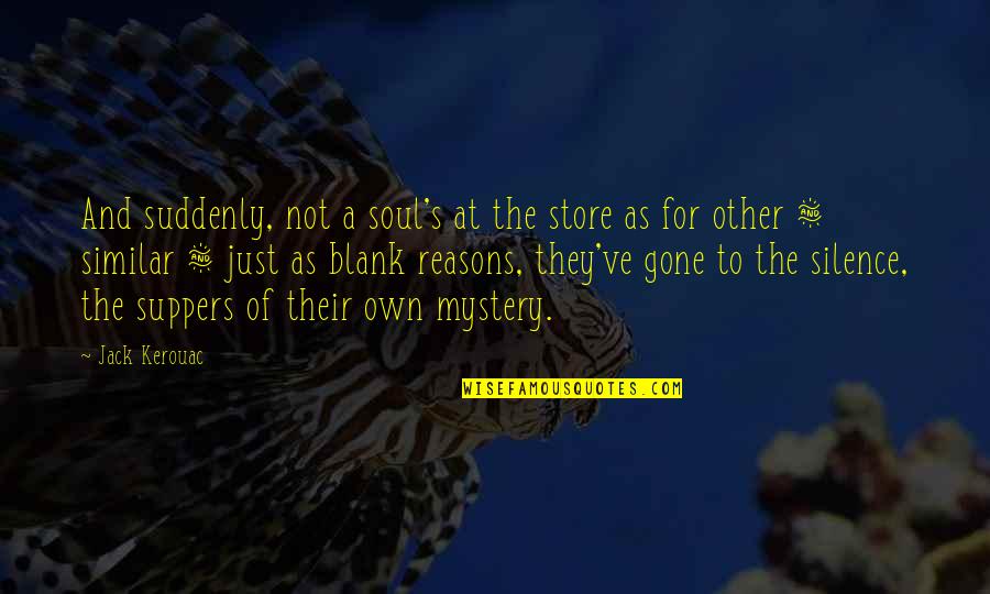 Kerouac's Quotes By Jack Kerouac: And suddenly, not a soul's at the store