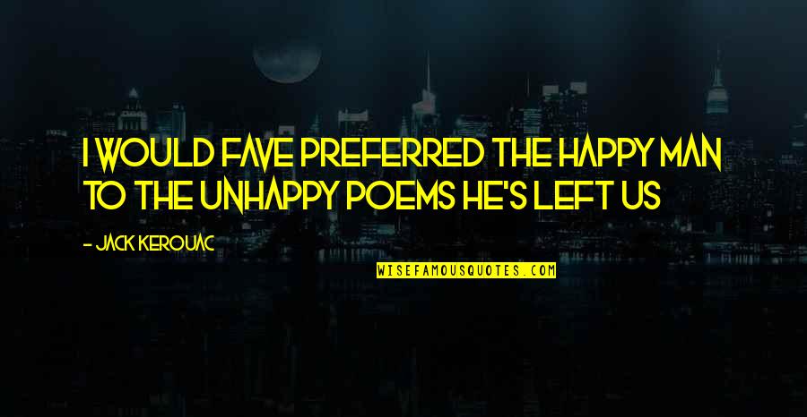Kerouac's Quotes By Jack Kerouac: I would fave preferred the happy man to