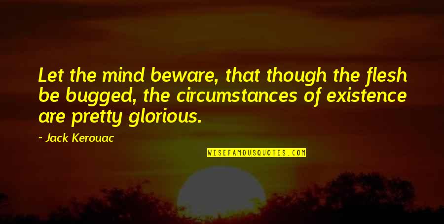 Kerouac's Quotes By Jack Kerouac: Let the mind beware, that though the flesh