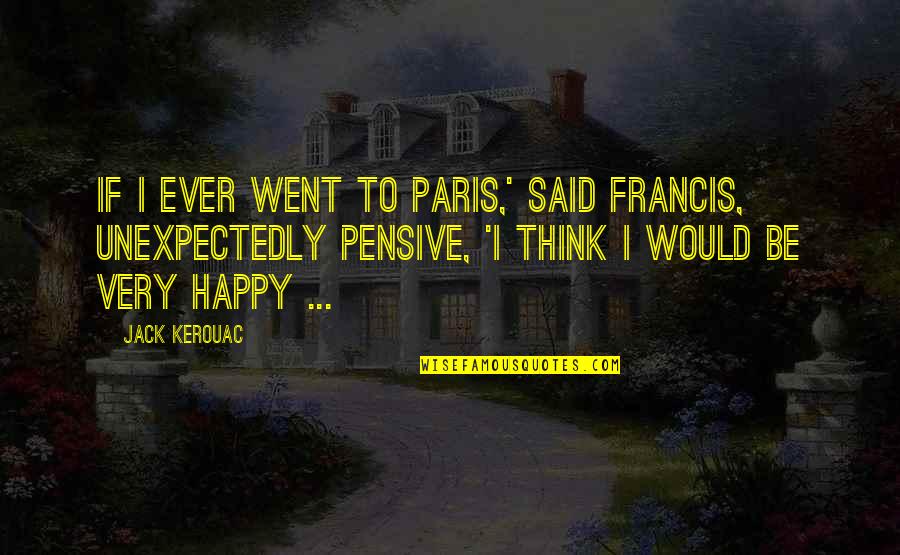 Kerouac's Quotes By Jack Kerouac: If I ever went to Paris,' said Francis,