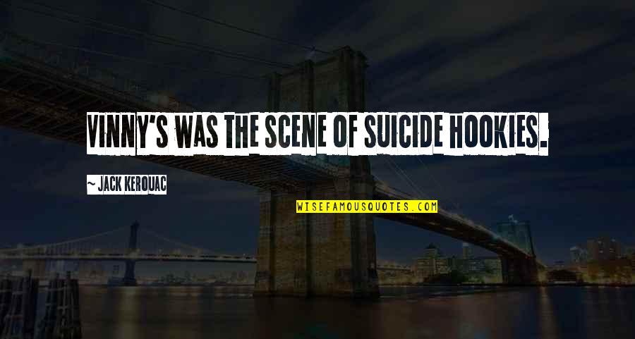 Kerouac's Quotes By Jack Kerouac: Vinny's was the scene of suicide hookies.