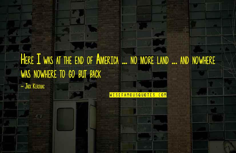 Kerouac's Quotes By Jack Kerouac: Here I was at the end of America