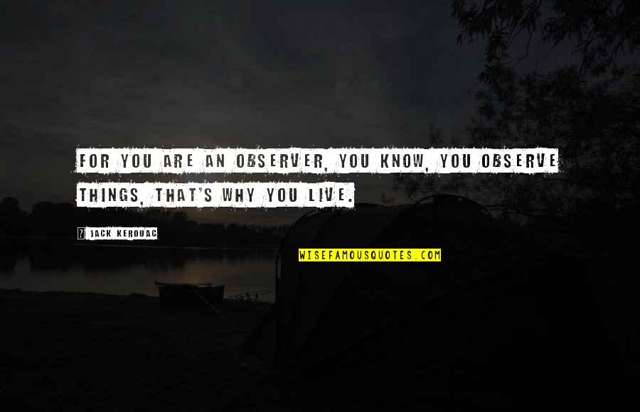 Kerouac's Quotes By Jack Kerouac: For you are an observer, you know, you