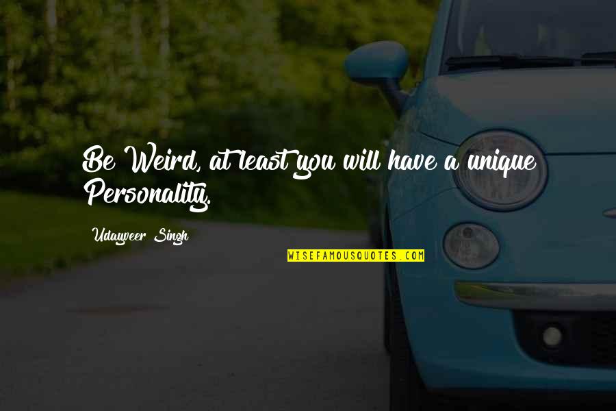 Kerper Dentist Quotes By Udayveer Singh: Be Weird, at least you will have a Kerper Dentist Quotes By Udayveer Singh: Be Weird, at least you will have a