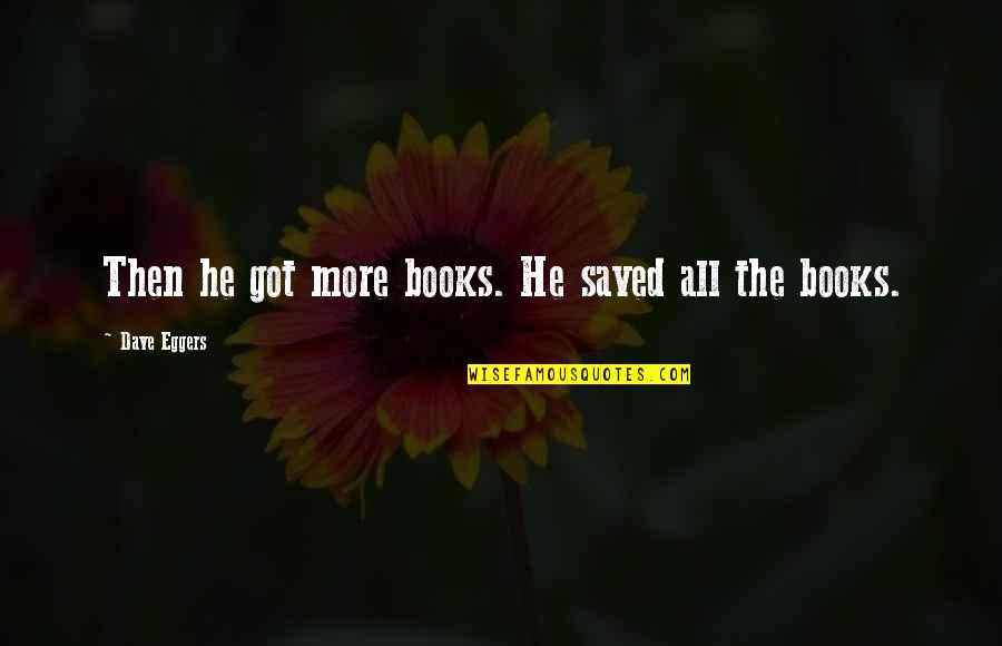 Kerplunk Flower Quotes By Dave Eggers: Then he got more books. He saved all