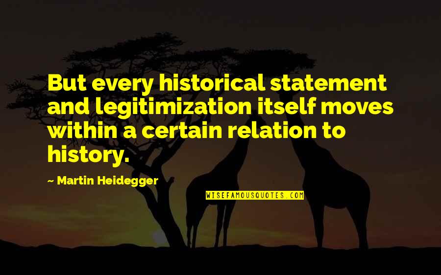 Kerplunk Quotes By Martin Heidegger: But every historical statement and legitimization itself moves
