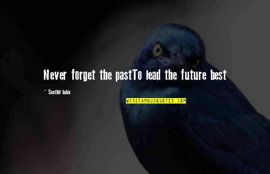 Kerplunk Quotes By Senthil Babu: Never forget the pastTo lead the future best