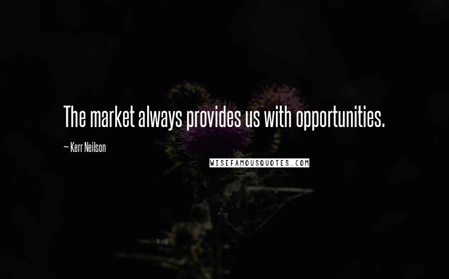 Kerr Neilson quotes: The market always provides us with opportunities.