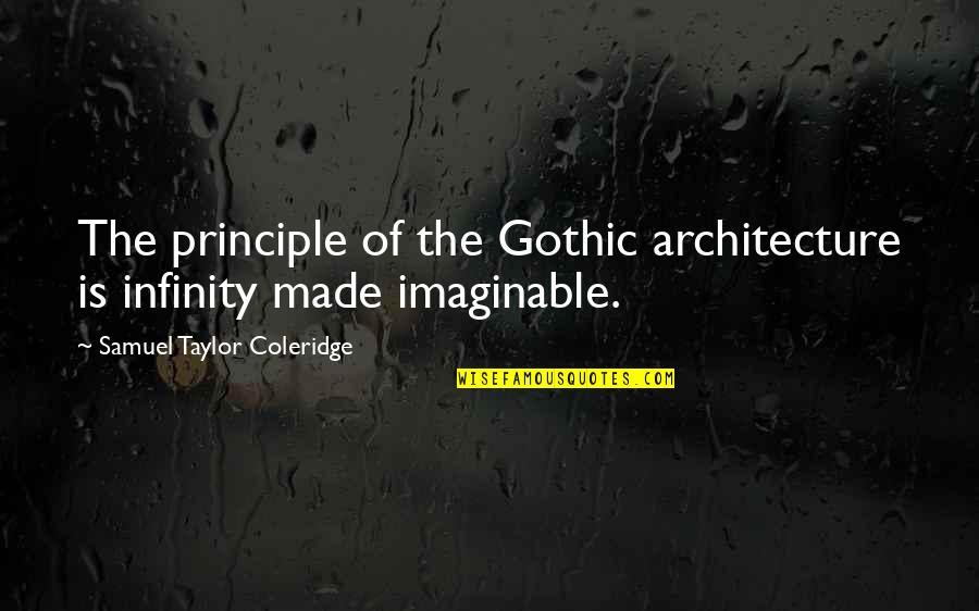 Kerrang Quotes By Samuel Taylor Coleridge: The principle of the Gothic architecture is infinity