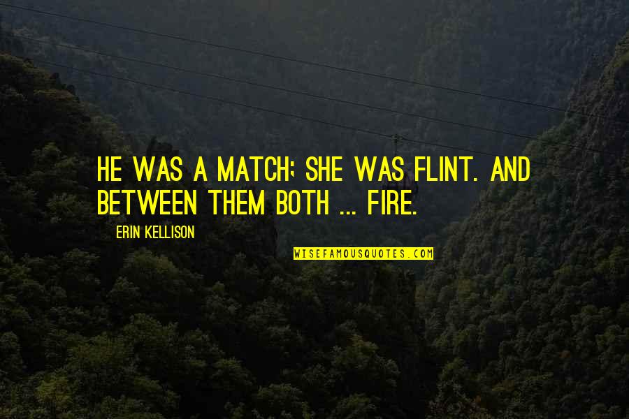 Kerrell Hurt Quotes By Erin Kellison: He was a match; she was flint. And Kerrell Hurt Quotes By Erin Kellison: He was a match; she was flint. And