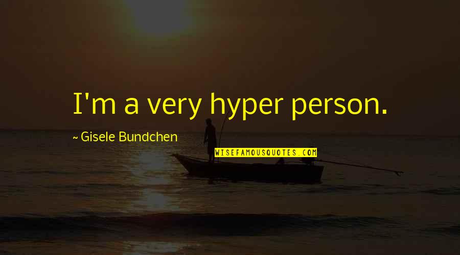Kerrell Hurt Quotes By Gisele Bundchen: I'm a very hyper person. Kerrell Hurt Quotes By Gisele Bundchen: I'm a very hyper person.
