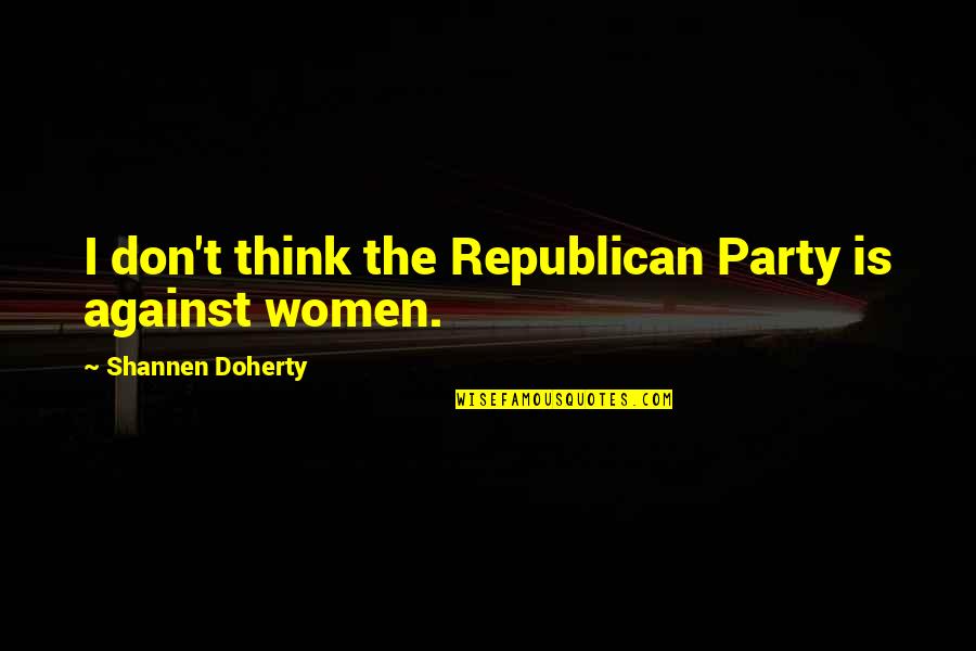 Kerrell Johnson Quotes By Shannen Doherty: I don't think the Republican Party is against Kerrell Johnson Quotes By Shannen Doherty: I don't think the Republican Party is against
