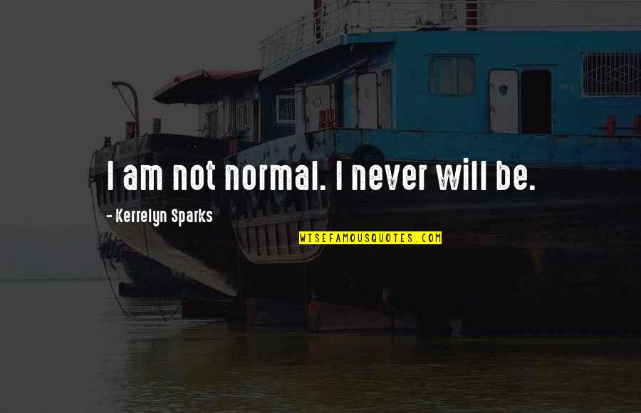 Kerrelyn Quotes By Kerrelyn Sparks: I am not normal. I never will be.