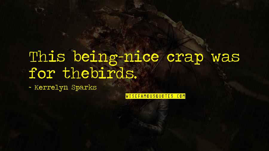 Kerrelyn Quotes By Kerrelyn Sparks: This being-nice crap was for thebirds.
