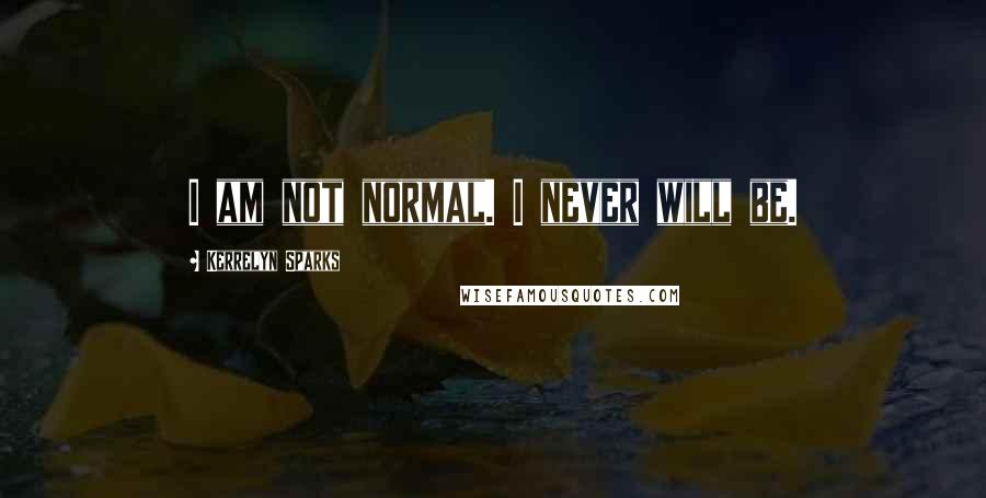 Kerrelyn Sparks quotes: I am not normal. I never will be.