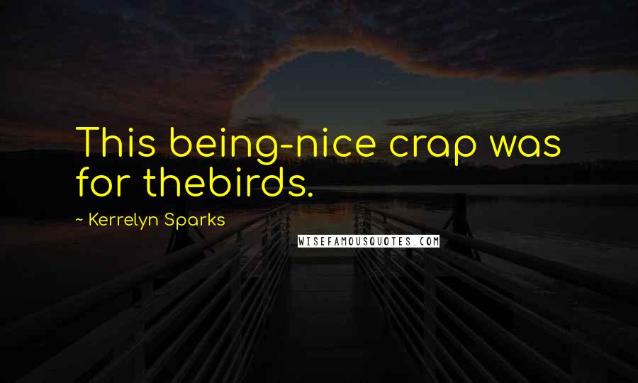 Kerrelyn Sparks quotes: This being-nice crap was for thebirds.