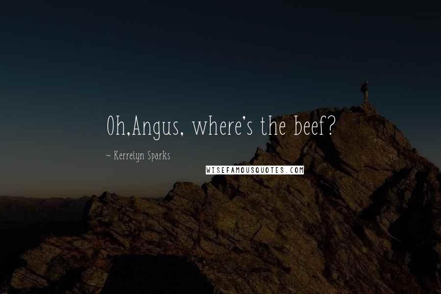 Kerrelyn Sparks quotes: Oh,Angus, where's the beef?