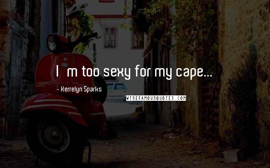 Kerrelyn Sparks quotes: I'm too sexy for my cape...