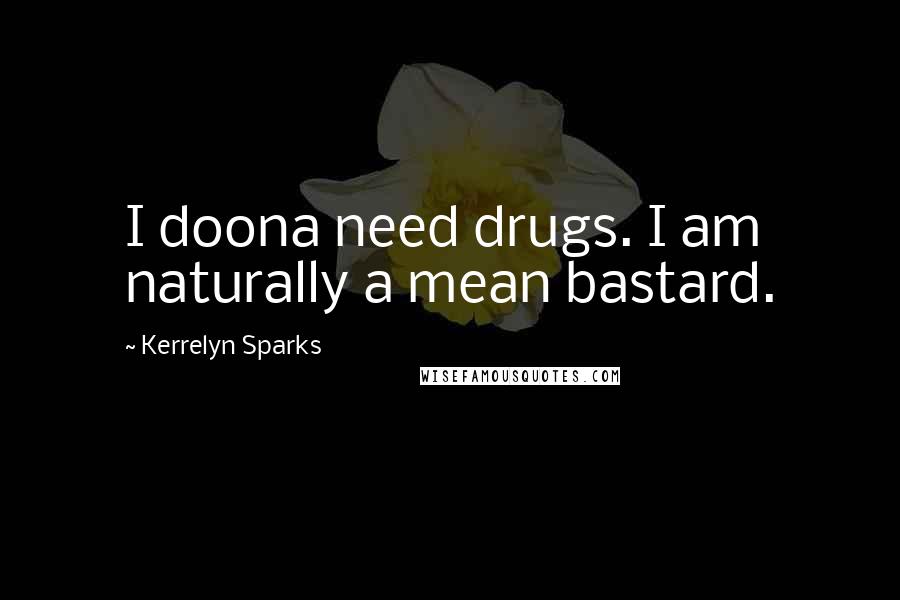 Kerrelyn Sparks quotes: I doona need drugs. I am naturally a mean bastard.