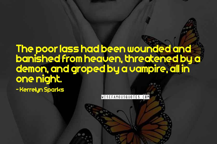 Kerrelyn Sparks quotes: The poor lass had been wounded and banished from heaven, threatened by a demon, and groped by a vampire, all in one night.