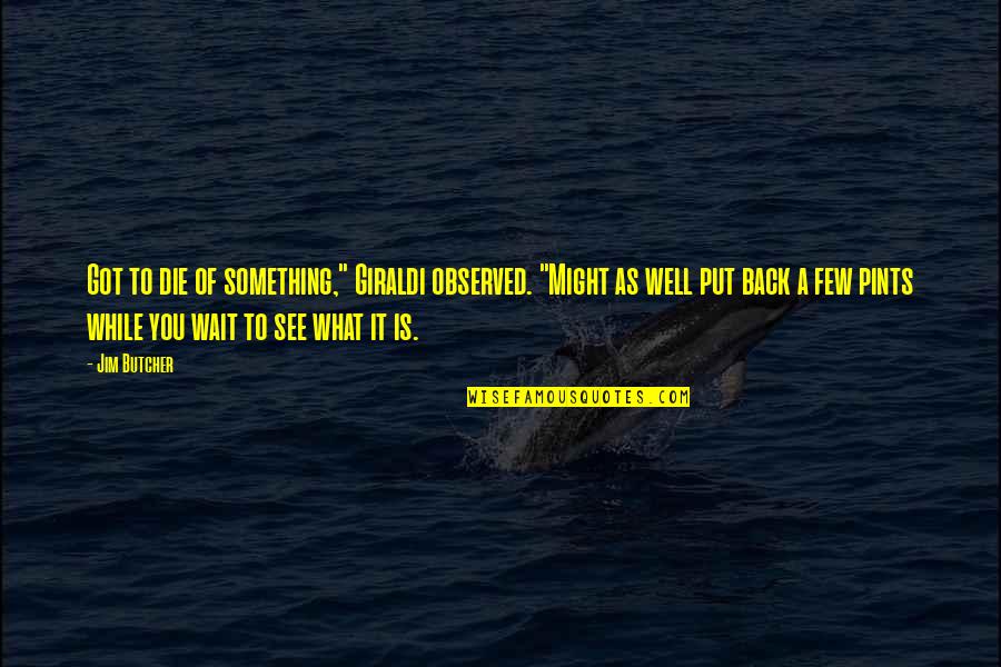 Kerri Ann Giddens Quotes By Jim Butcher: Got to die of something," Giraldi observed. "Might Kerri Ann Giddens Quotes By Jim Butcher: Got to die of something," Giraldi observed. "Might