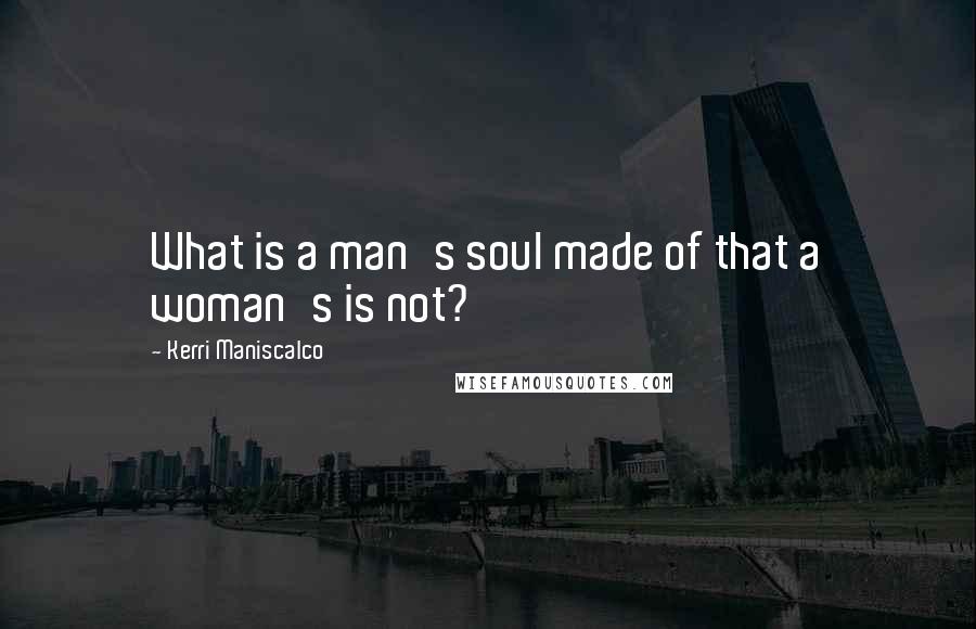 Kerri Maniscalco quotes: What is a man's soul made of that a woman's is not?