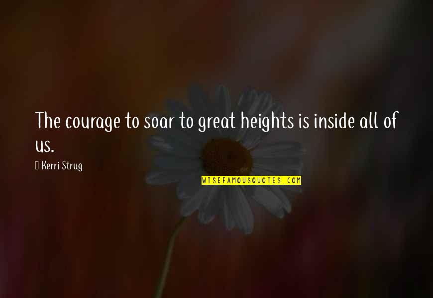 Kerri Quotes By Kerri Strug: The courage to soar to great heights is