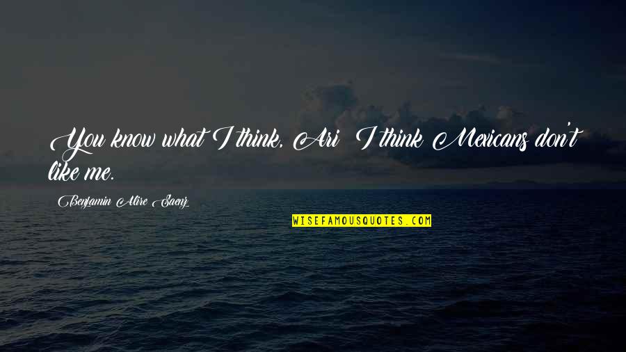 Kerri Walsh Jennings Inspirational Quotes By Benjamin Alire Saenz: You know what I think, Ari? I think Kerri Walsh Jennings Inspirational Quotes By Benjamin Alire Saenz: You know what I think, Ari? I think