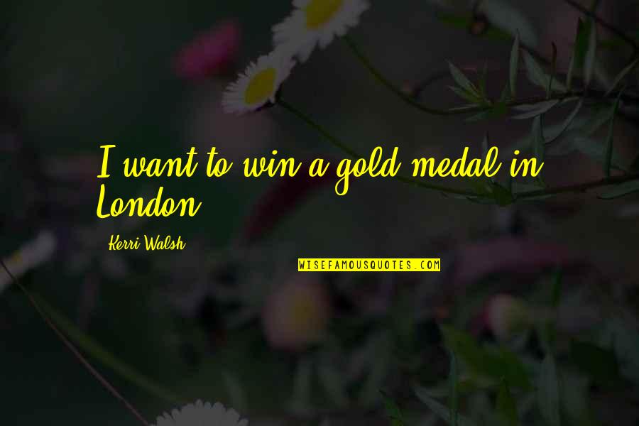 Kerri Walsh Quotes By Kerri Walsh: I want to win a gold medal in Kerri Walsh Quotes By Kerri Walsh: I want to win a gold medal in