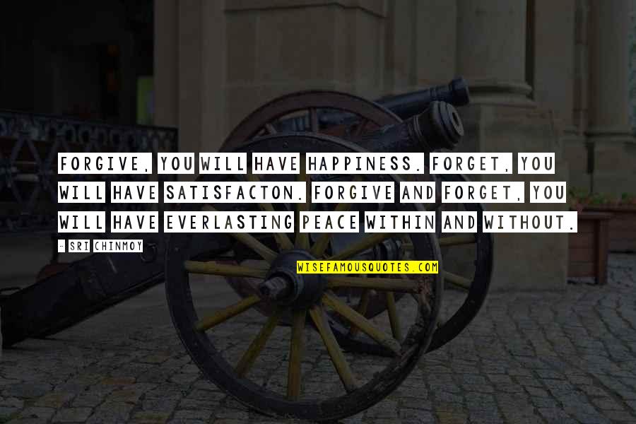Kerri Walsh Quotes By Sri Chinmoy: Forgive, you will have happiness. Forget, you will Kerri Walsh Quotes By Sri Chinmoy: Forgive, you will have happiness. Forget, you will
