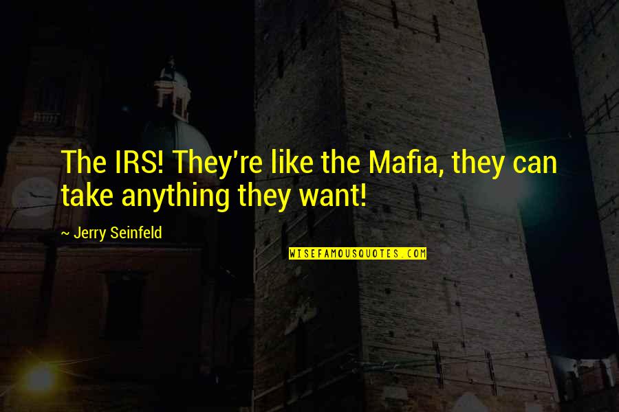 Kerrianne Cox Quotes By Jerry Seinfeld: The IRS! They're like the Mafia, they can Kerrianne Cox Quotes By Jerry Seinfeld: The IRS! They're like the Mafia, they can