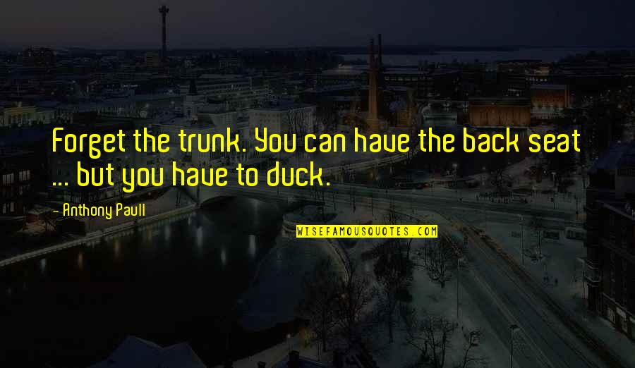 Kerrianne Quotes By Anthony Paull: Forget the trunk. You can have the back
