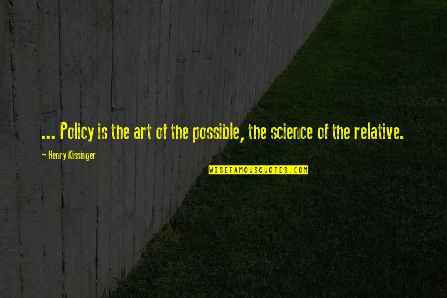 Kerriclogs Quotes By Henry Kissinger: ... Policy is the art of the possible,