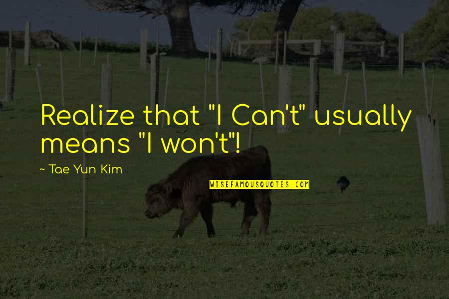Kerriclogs Quotes By Tae Yun Kim: Realize that "I Can't" usually means "I won't"!