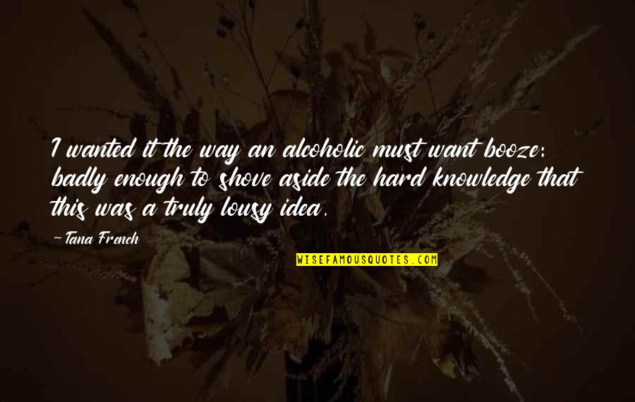 Kerriclogs Quotes By Tana French: I wanted it the way an alcoholic must