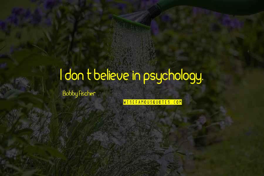 Kerrie Quotes By Bobby Fischer: I don't believe in psychology.