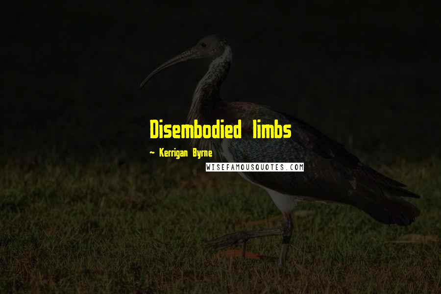 Kerrigan Byrne quotes: Disembodied limbs