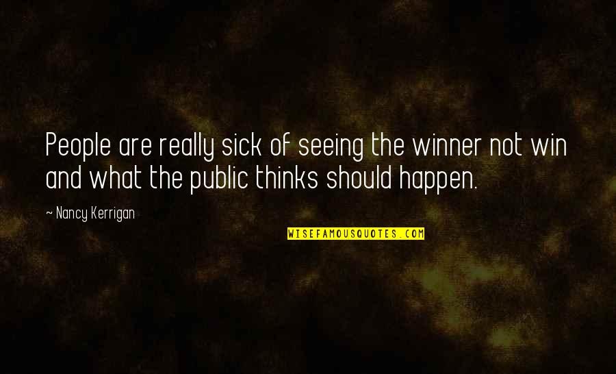 Kerrigan's Quotes By Nancy Kerrigan: People are really sick of seeing the winner