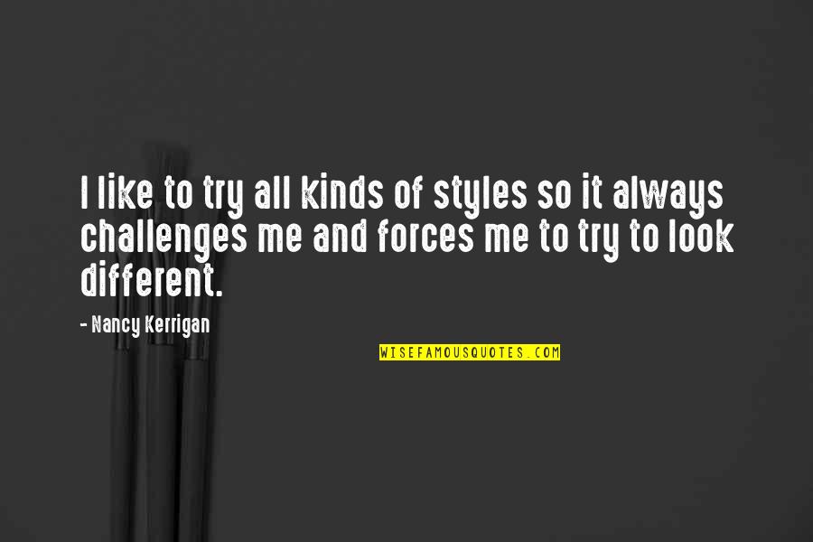 Kerrigan's Quotes By Nancy Kerrigan: I like to try all kinds of styles