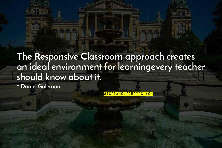 Kerrilyn Johnson Quotes By Daniel Goleman: The Responsive Classroom approach creates an ideal environment Kerrilyn Johnson Quotes By Daniel Goleman: The Responsive Classroom approach creates an ideal environment