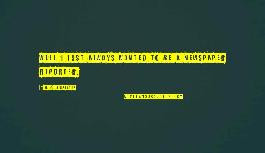 Kerrilyn Johnson Quotes By H. G. Bissinger: Well I just always wanted to be a Kerrilyn Johnson Quotes By H. G. Bissinger: Well I just always wanted to be a