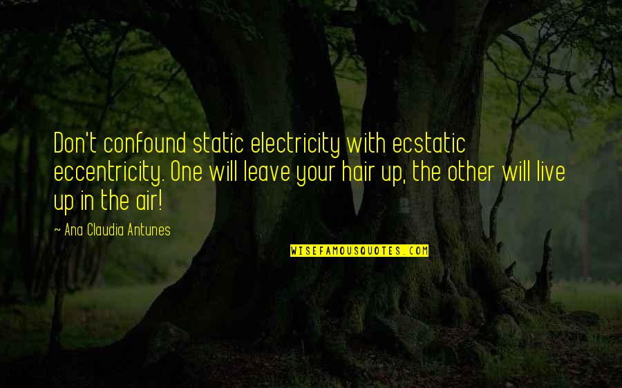 Kerrin Laz Quotes By Ana Claudia Antunes: Don't confound static electricity with ecstatic eccentricity. One Kerrin Laz Quotes By Ana Claudia Antunes: Don't confound static electricity with ecstatic eccentricity. One