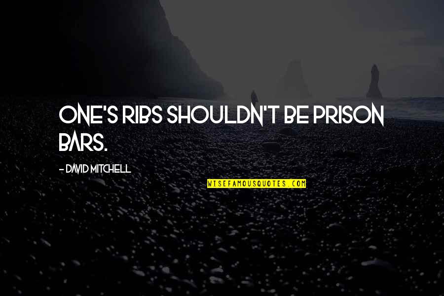 Kerrin Mcevoy Quotes By David Mitchell: One's ribs shouldn't be prison bars.