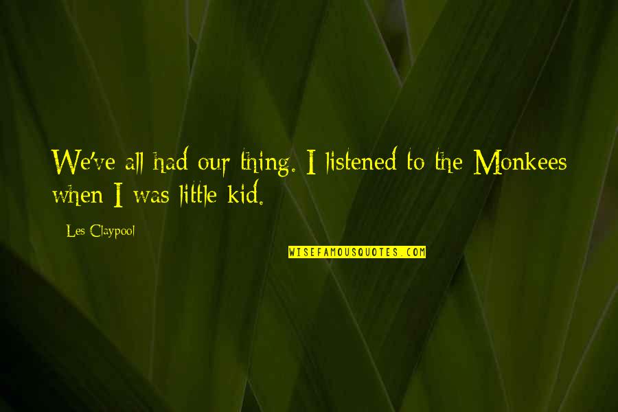 Kerrington Way Quotes By Les Claypool: We've all had our thing. I listened to