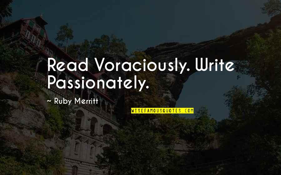 Kerrington Way Quotes By Ruby Merritt: Read Voraciously. Write Passionately. Kerrington Way Quotes By Ruby Merritt: Read Voraciously. Write Passionately.