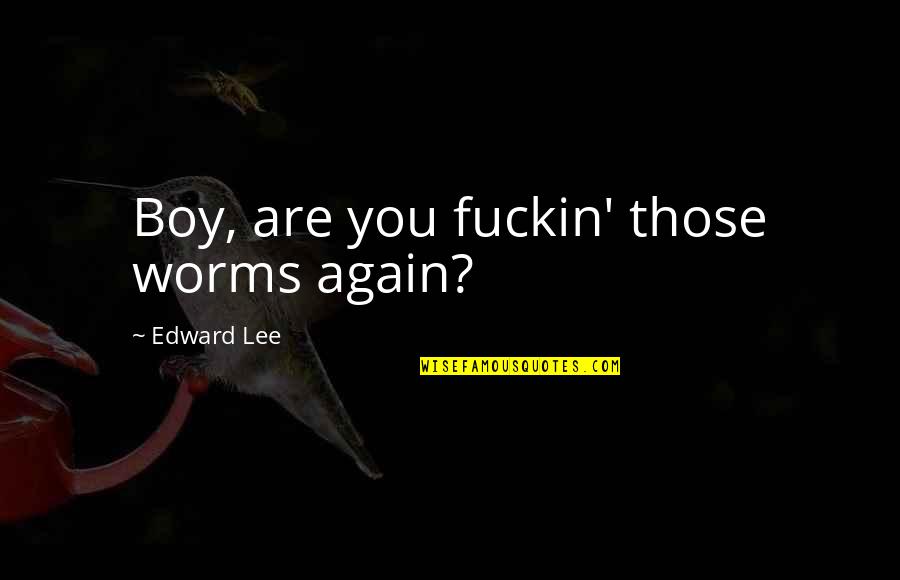 Kerrious Seborrheic Dermatitis Quotes By Edward Lee: Boy, are you fuckin' those worms again?